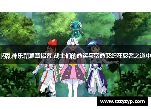 闪乱神乐新篇章揭幕 战士们的命运与宿命交织在忍者之道中